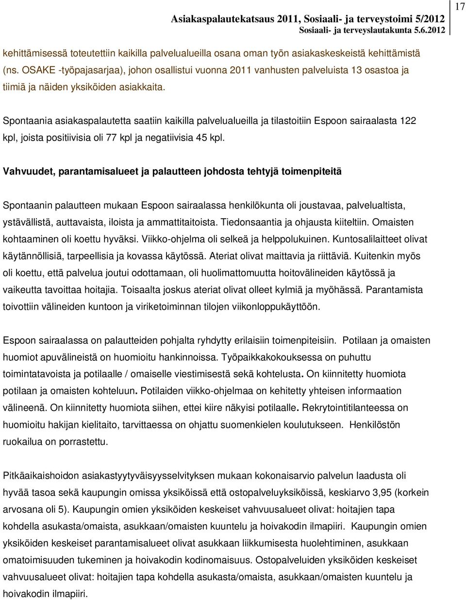 Spontaania asiakaspalautetta saatiin kaikilla palvelualueilla ja tilastoitiin Espoon sairaalasta 22 kpl, joista positiivisia oli 77 kpl ja negatiivisia 45 kpl.