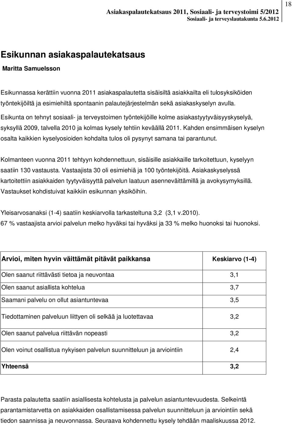 Esikunta on tehnyt sosiaali- ja terveystoimen työntekijöille kolme asiakastyytyväisyyskyselyä, syksyllä 2009, talvella 200 ja kolmas kysely tehtiin keväällä 20.