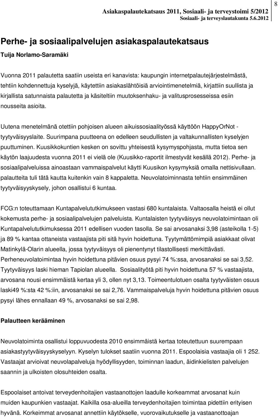 Uutena menetelmänä otettiin pohjoisen alueen aikuissosiaalityössä käyttöön HappyOrNot - tyytyväisyyslaite. Suurimpana puutteena on edelleen seudullisten ja valtakunnallisten kyselyjen puuttuminen.