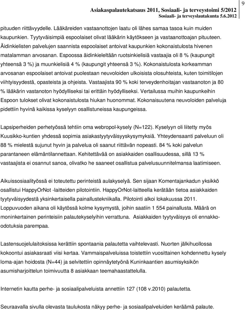 Espoossa äidinkieleltään ruotsinkielisiä vastaajia oli 8 % (kaupungit yhteensä 3 %) ja muunkielisiä 4 % (kaupungit yhteensä 3 %).