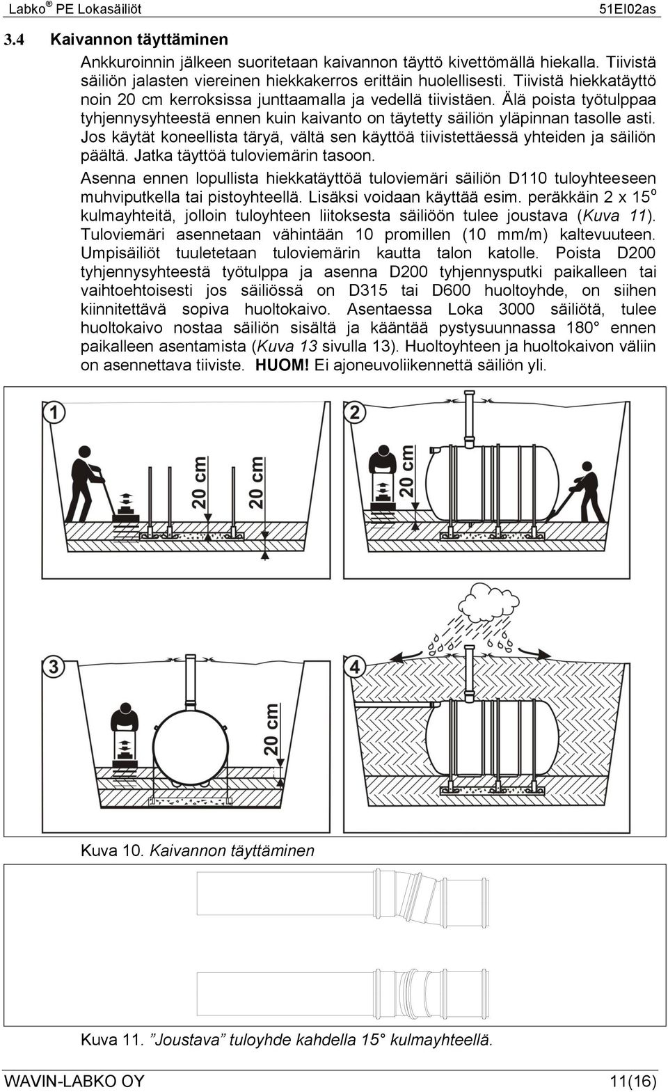 Jos käytät koneellista täryä, vältä sen käyttöä tiivistettäessä yhteiden ja säiliön päältä. Jatka täyttöä tuloviemärin tasoon.