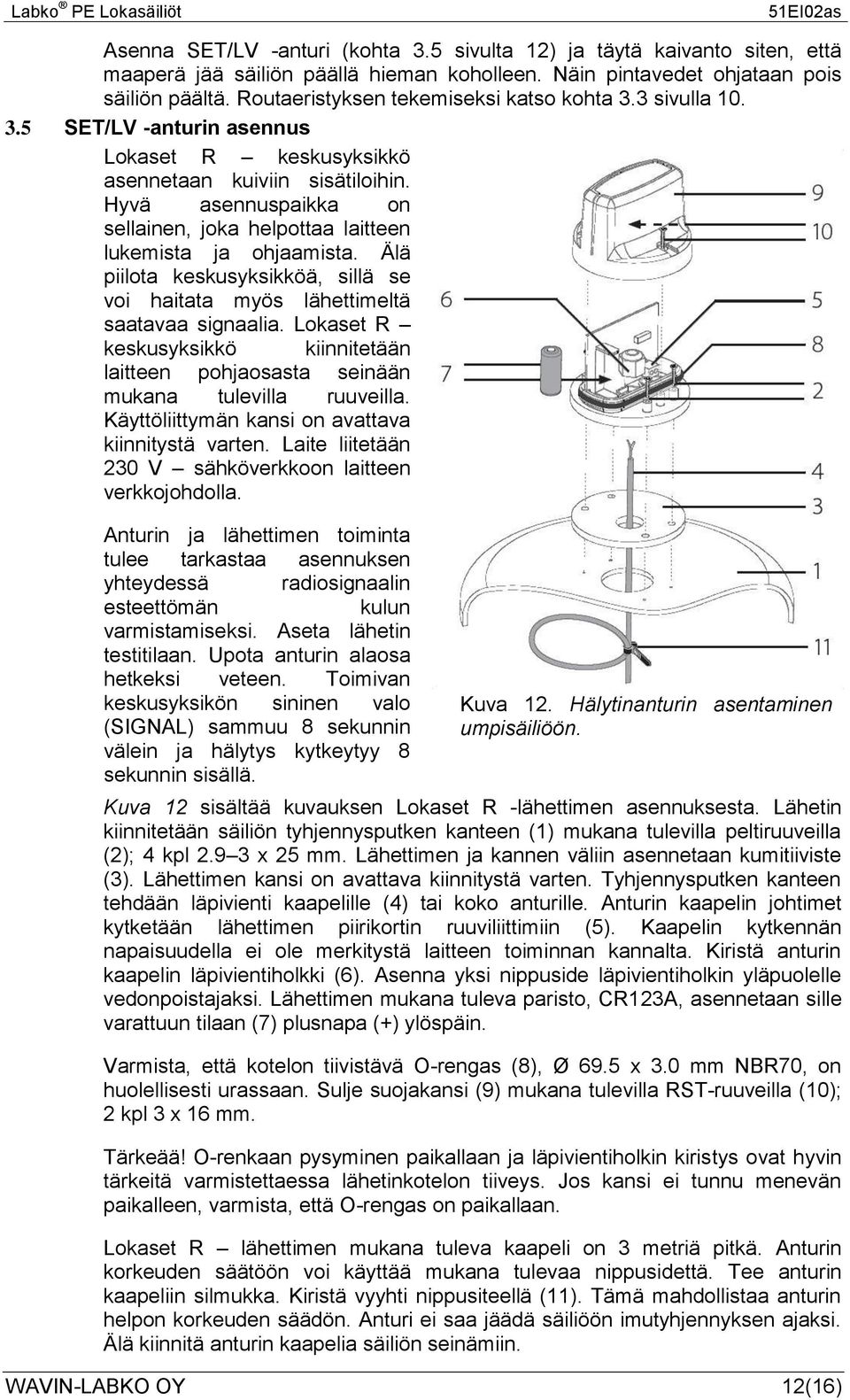 Hyvä asennuspaikka on sellainen, joka helpottaa laitteen lukemista ja ohjaamista. Älä piilota keskusyksikköä, sillä se voi haitata myös lähettimeltä saatavaa signaalia.