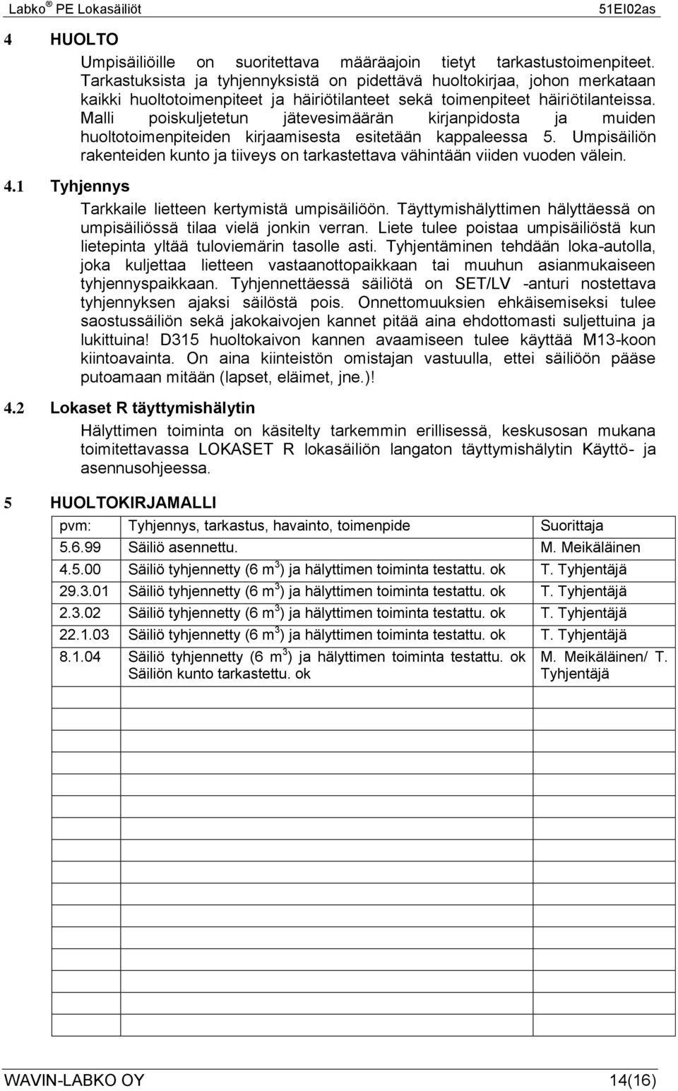 Malli poiskuljetetun jätevesimäärän kirjanpidosta ja muiden huoltotoimenpiteiden kirjaamisesta esitetään kappaleessa 5.