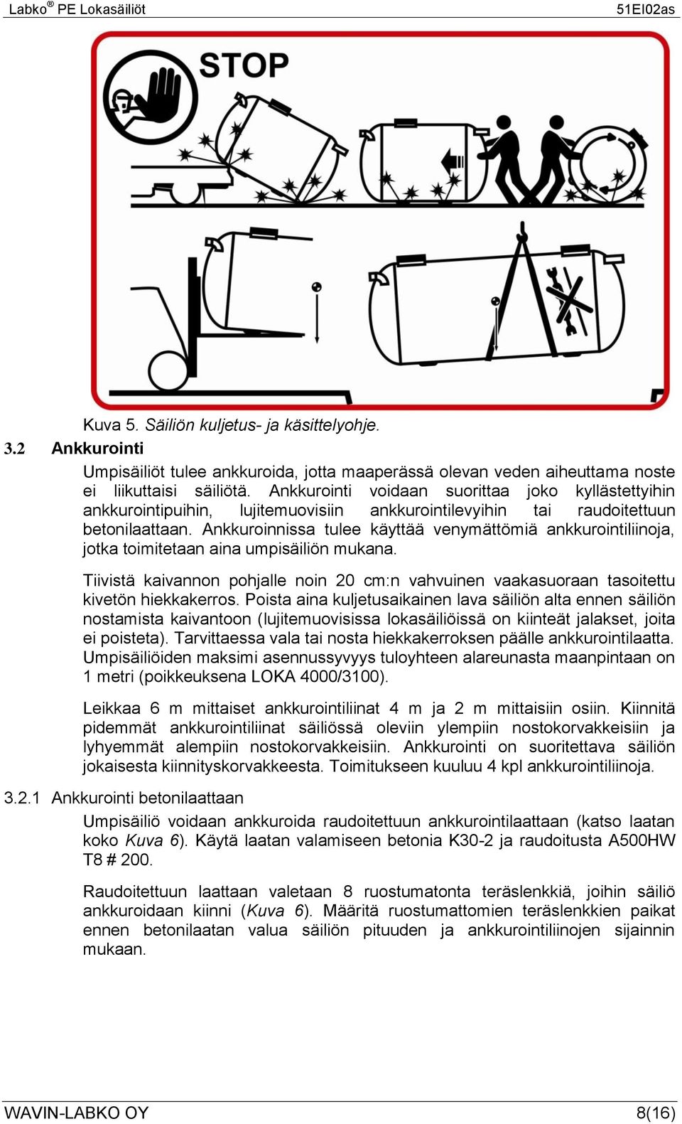 Ankkuroinnissa tulee käyttää venymättömiä ankkurointiliinoja, jotka toimitetaan aina umpisäiliön mukana.