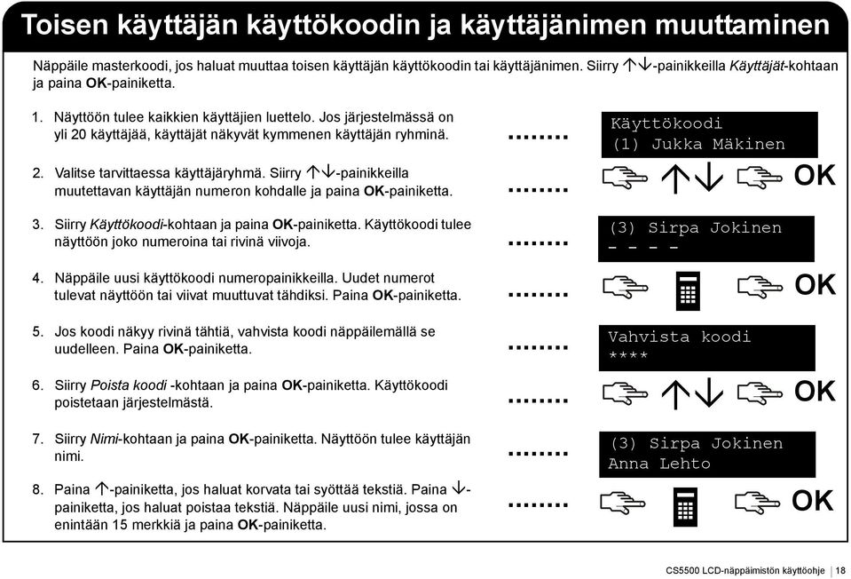 Siirry -painikkeilla muutettavan käyttäjän numeron kohdalle ja paina -painiketta. Käyttökoodi (1) Jukka Mäkinen 3. Siirry Käyttökoodi-kohtaan ja paina -painiketta.