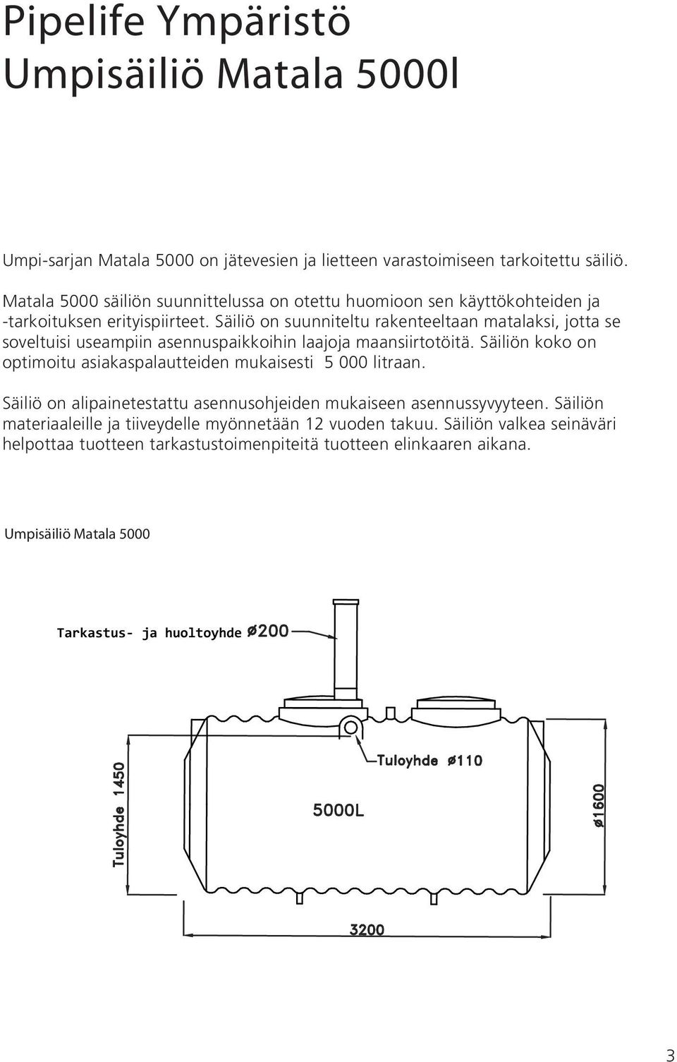 Säiliö on suunniteltu rakenteeltaan matalaksi, jotta se soveltuisi useampiin asennuspaikkoihin laajoja maansiirtotöitä.