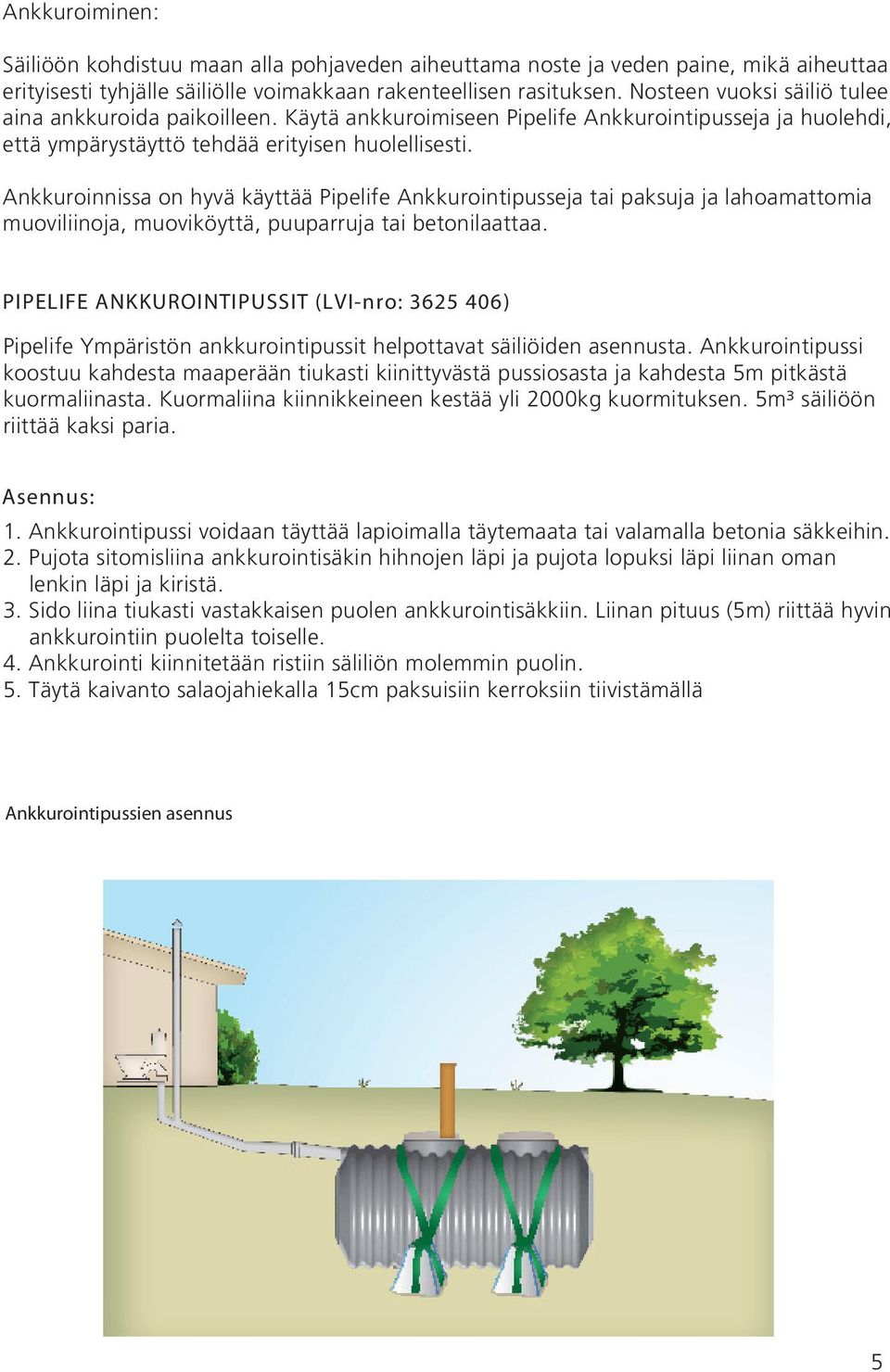 Ankkuroinnissa on hyvä käyttää Pipelife Ankkurointipusseja tai paksuja ja lahoamattomia muoviliinoja, muoviköyttä, puuparruja tai betonilaattaa.