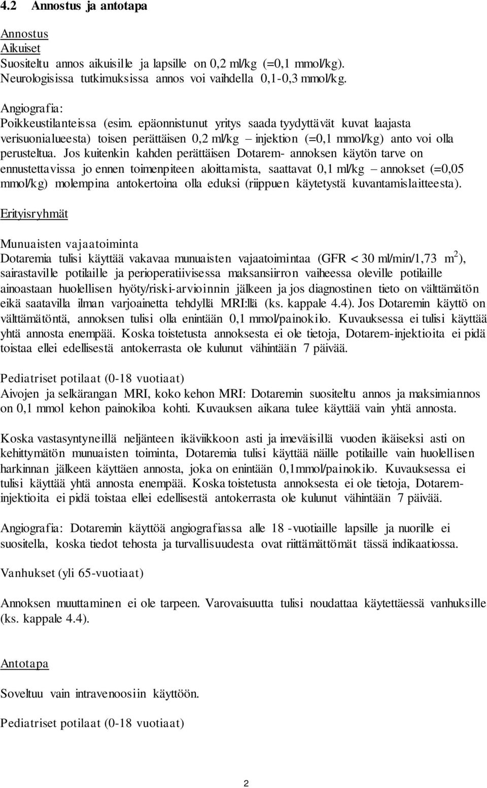 Jos kuitenkin kahden perättäisen Dotarem- annoksen käytön tarve on ennustettavissa jo ennen toimenpiteen aloittamista, saattavat 0,1 ml/kg annokset (=0,05 mmol/kg) molempina antokertoina olla eduksi