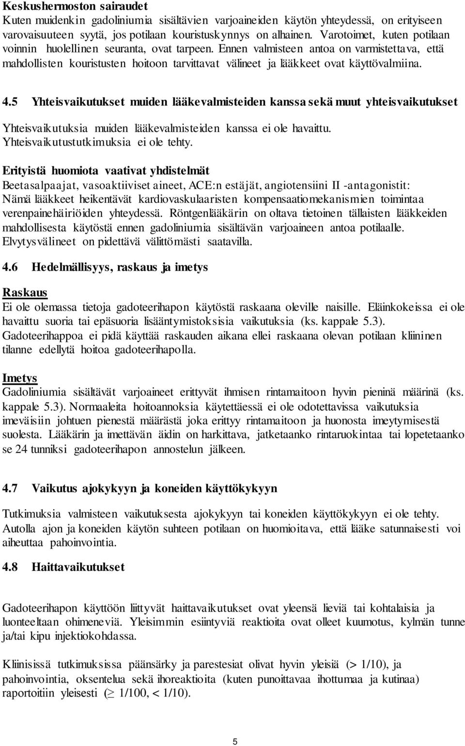 Ennen valmisteen antoa on varmistettava, että mahdollisten kouristusten hoitoon tarvittavat välineet ja lääkkeet ovat käyttövalmiina. 4.