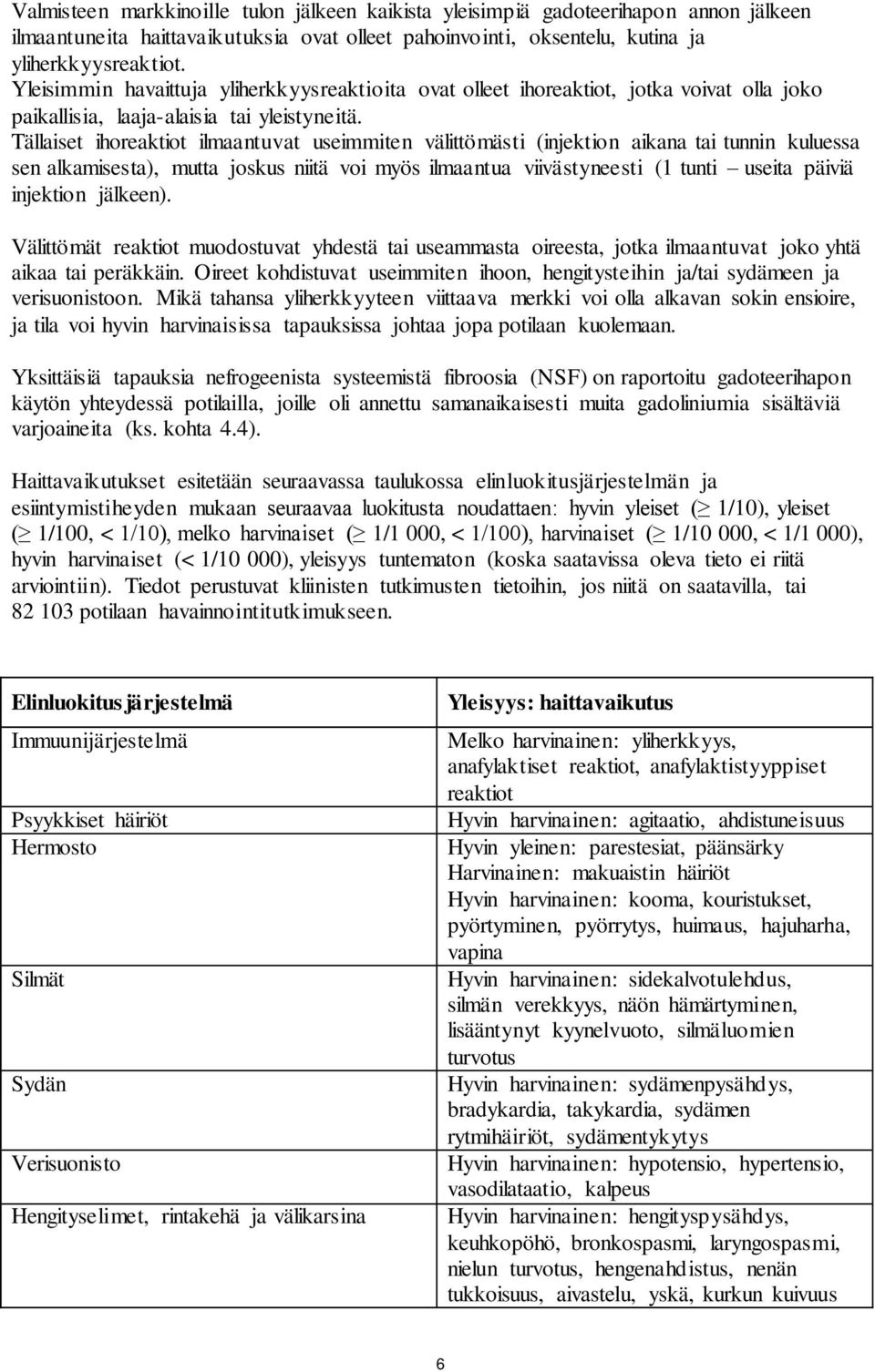 Tällaiset ihoreaktiot ilmaantuvat useimmiten välittömästi (injektion aikana tai tunnin kuluessa sen alkamisesta), mutta joskus niitä voi myös ilmaantua viivästyneesti (1 tunti useita päiviä injektion