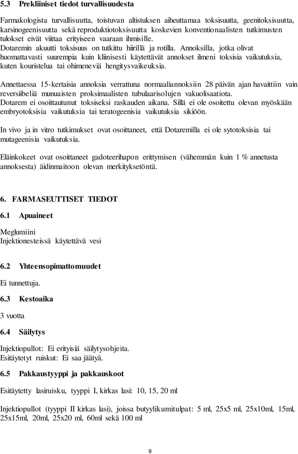 Annoksilla, jotka olivat huomattavasti suurempia kuin kliinisesti käytettävät annokset ilmeni toksisia vaikutuksia, kuten kouristelua tai ohimeneviä hengitysvaikeuksia.