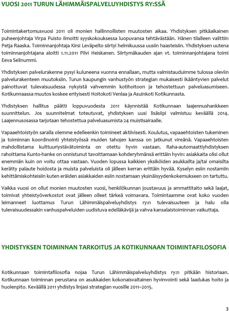 Toiminnanjohtaja Kirsi Leväpelto siirtyi helmikuussa uusiin haasteisiin. Yhdistyksen uutena toiminnanjohtajana aloitti 1.11.2011 Pilvi Heiskanen. Siirtymäkauden ajan vt.