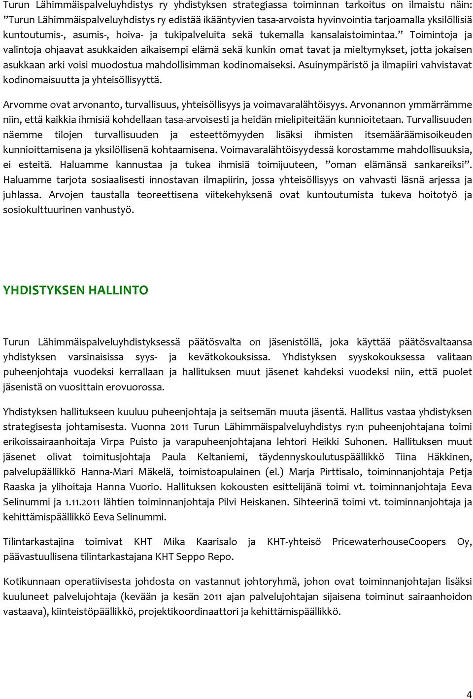 Toimintoja ja valintoja ohjaavat asukkaiden aikaisempi elämä sekä kunkin omat tavat ja mieltymykset, jotta jokaisen asukkaan arki voisi muodostua mahdollisimman kodinomaiseksi.