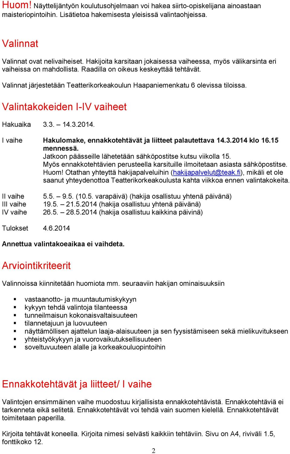 Valinnat järjestetään Teatterikorkeakoulun Haapaniemenkatu 6 olevissa tiloissa. Valintakokeiden I-IV vaiheet Hakuaika 3.3. 14.3.2014. I vaihe Hakulomake, ennakkotehtävät ja liitteet palautettava 14.3.2014 klo 16.