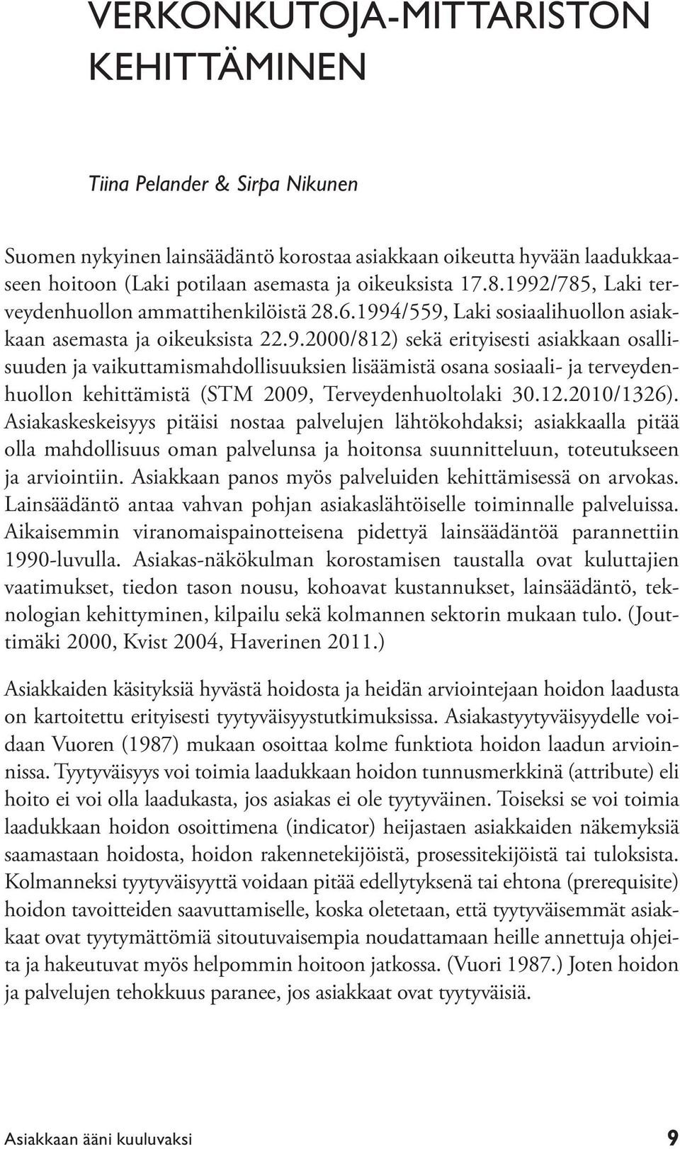 12.2010/1326). Asiakaskeskeisyys pitäisi nostaa palvelujen lähtökohdaksi; asiakkaalla pitää olla mahdollisuus oman palvelunsa ja hoitonsa suunnitteluun, toteutukseen ja arviointiin.