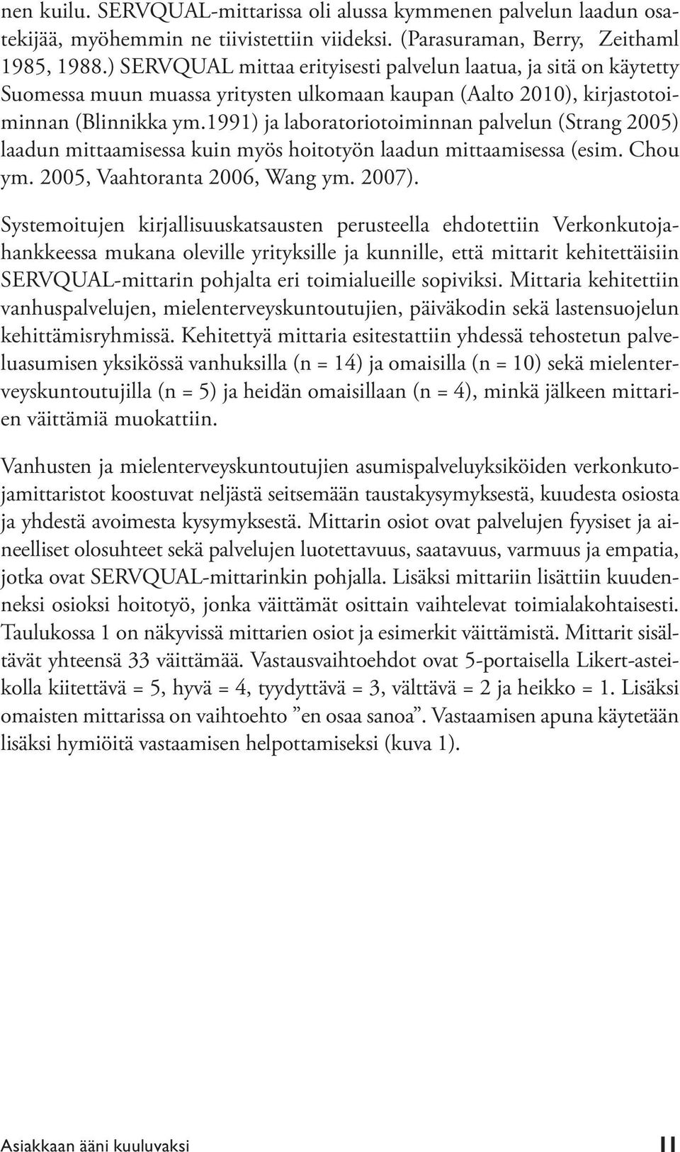 1991) ja laboratoriotoiminnan palvelun (Strang 2005) laadun mittaamisessa kuin myös hoitotyön laadun mittaamisessa (esim. Chou ym. 2005, Vaahtoranta 2006, Wang ym. 2007).