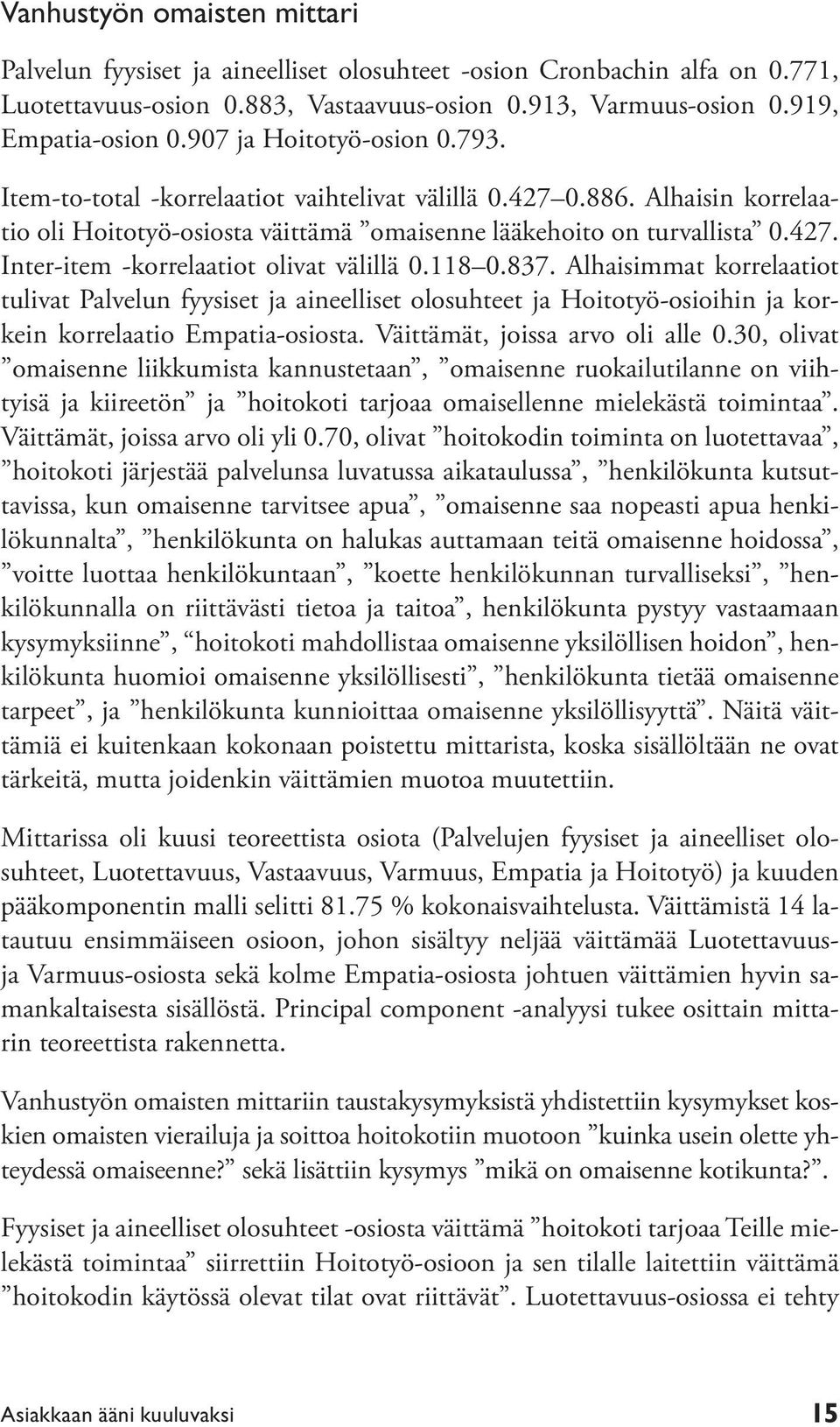 118 0.837. Alhaisimmat korrelaatiot tulivat Palvelun fyysiset ja aineelliset olosuhteet ja Hoitotyö-osioihin ja korkein korrelaatio Empatia-osiosta. Väittämät, joissa arvo oli alle 0.