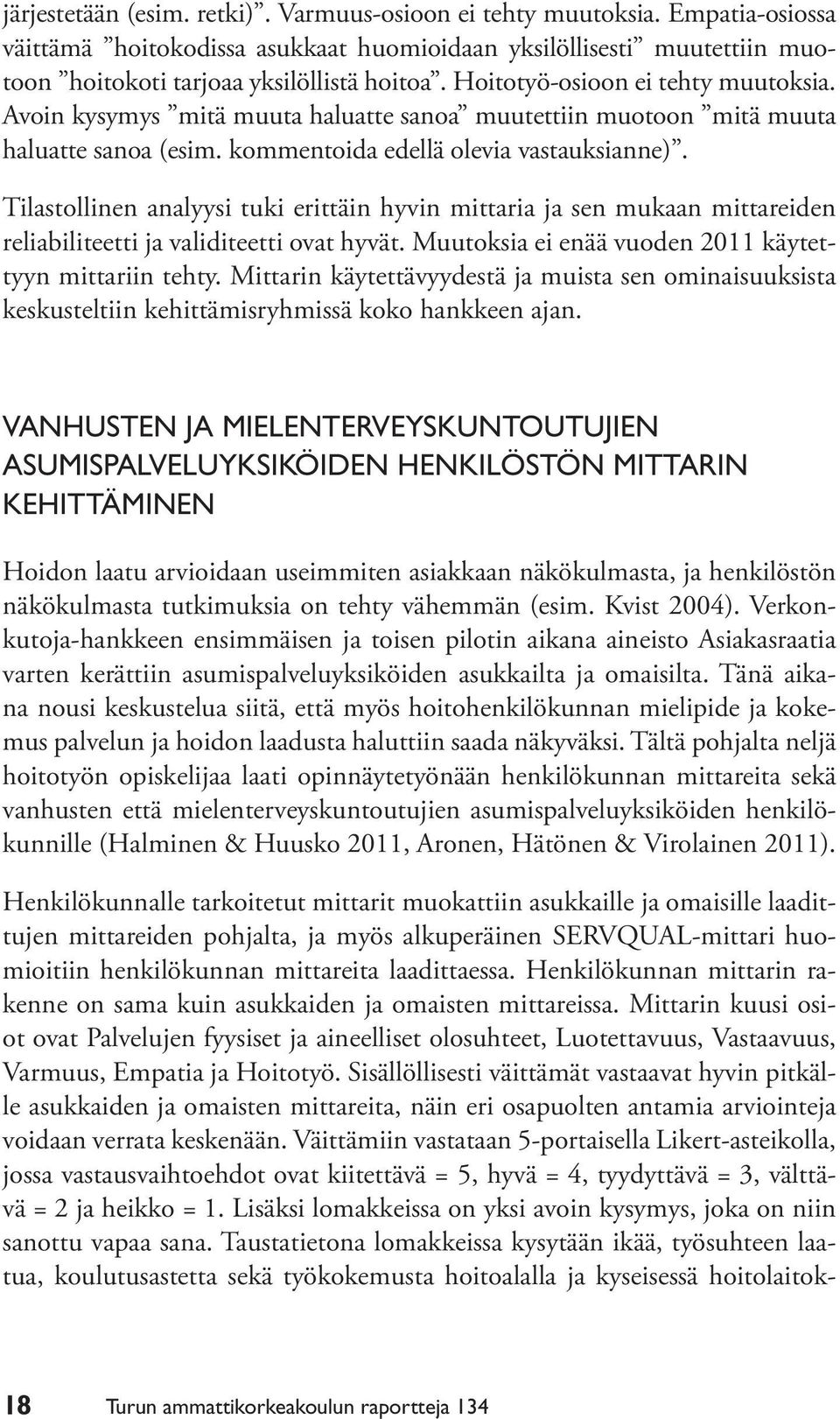 Tilastollinen analyysi tuki erittäin hyvin mittaria ja sen mukaan mittareiden reliabiliteetti ja validiteetti ovat hyvät. Muutoksia ei enää vuoden 2011 käytettyyn mittariin tehty.