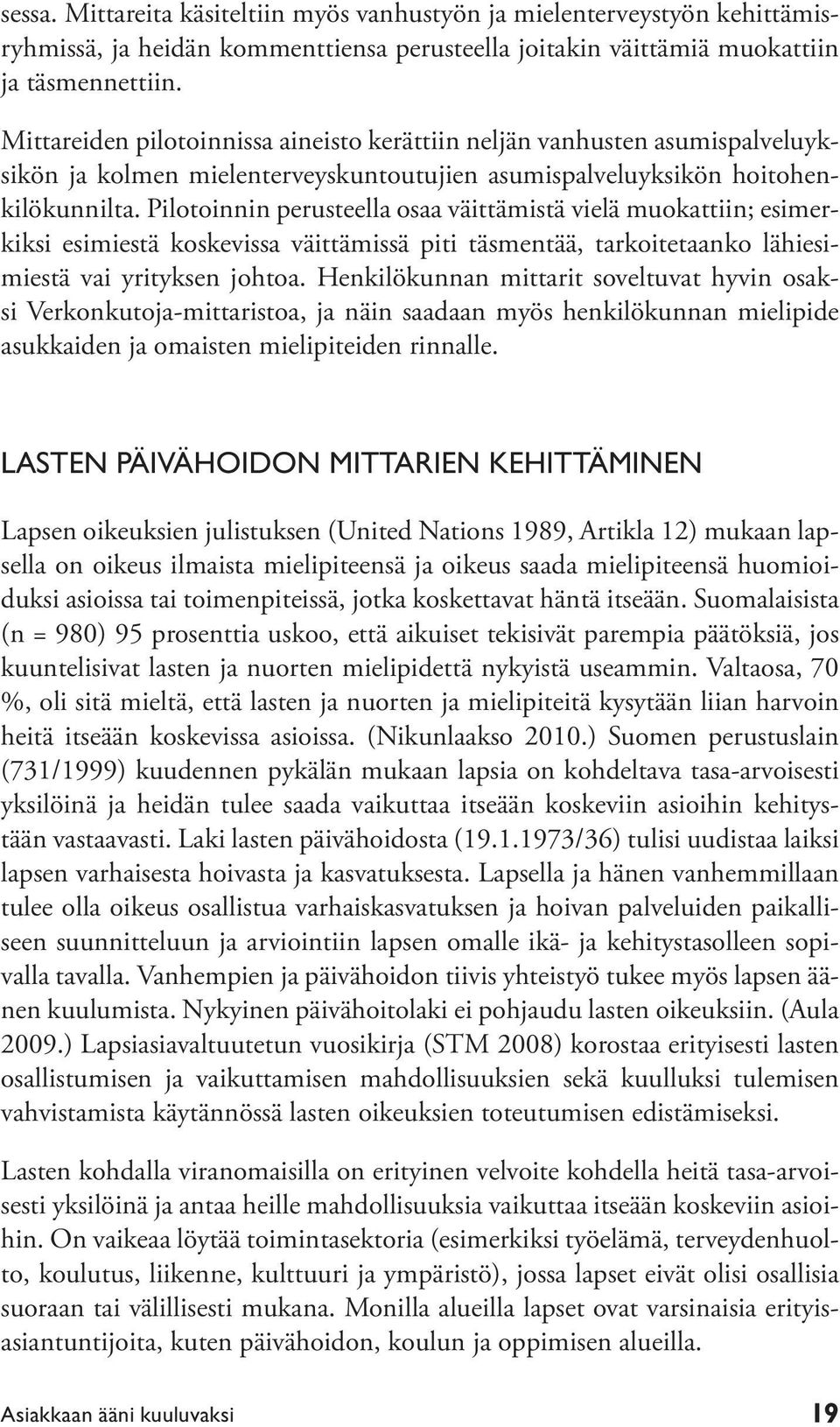 Pilotoinnin perusteella osaa väittämistä vielä muokattiin; esimerkiksi esimiestä koskevissa väittämissä piti täsmentää, tarkoitetaanko lähiesimiestä vai yrityksen johtoa.