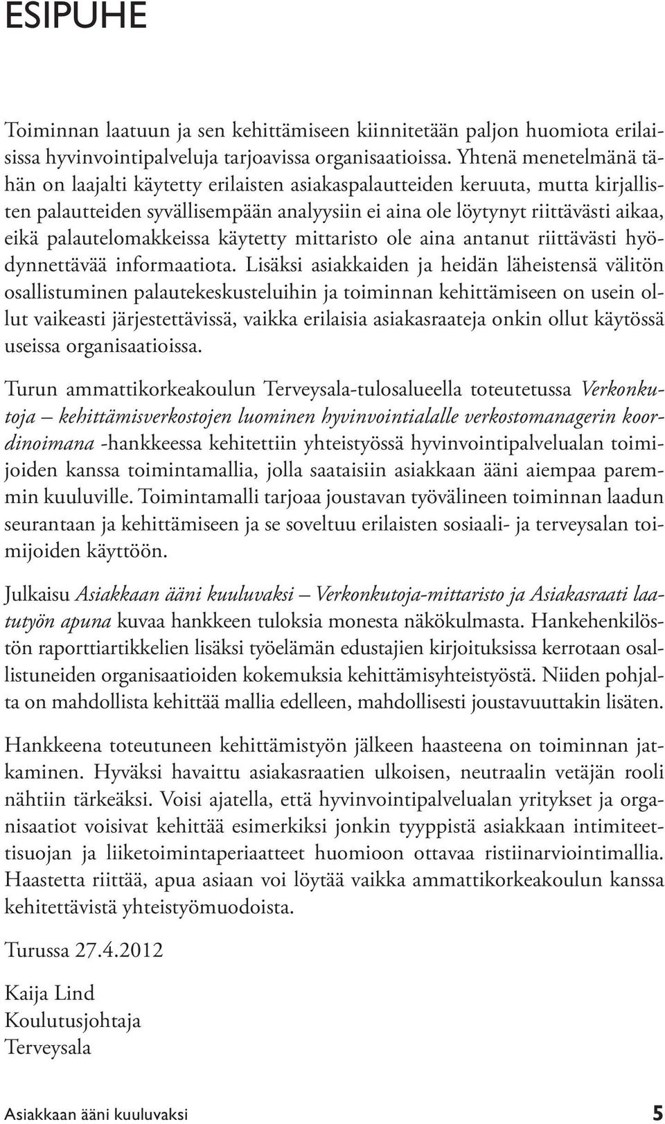 palautelomakkeissa käytetty mittaristo ole aina antanut riittävästi hyödynnettävää informaatiota.