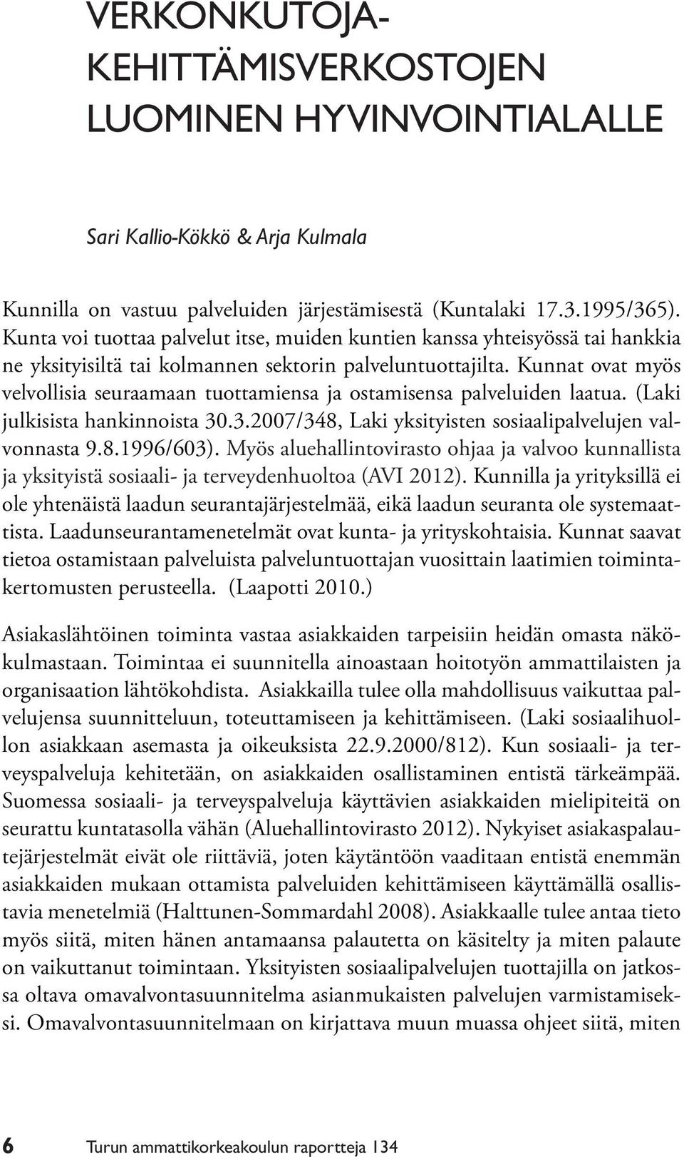 Kunnat ovat myös velvollisia seuraamaan tuottamiensa ja ostamisensa palveluiden laatua. (Laki julkisista hankinnoista 30.3.2007/348, Laki yksityisten sosiaalipalvelujen valvonnasta 9.8.1996/603).