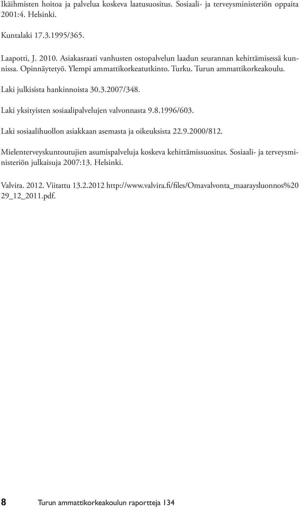 .3.2007/348. Laki yksityisten sosiaalipalvelujen valvonnasta 9.8.1996/603. Laki sosiaalihuollon asiakkaan asemasta ja oikeuksista 22.9.2000/812.