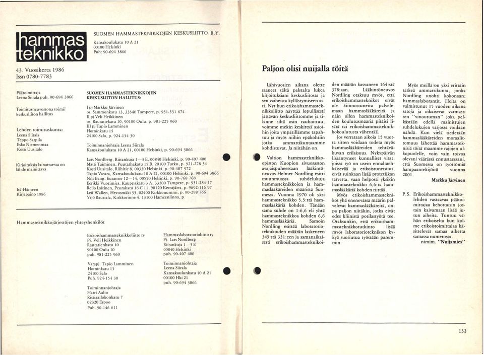 Itä-Hämeen Kirjapaino 1986 SUOMEN HAMMASTEKNIKKOJEN KESKUSLIITON HALLITUS: I pj Markku Järvinen os. Sammonkatu 13, 33540 Tampere, p. 931-551 674 II pj Veli Heikkinen os.