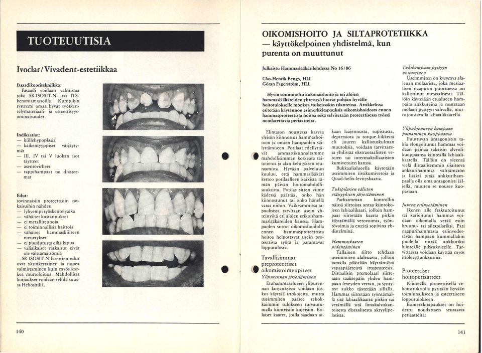 Julkaistu Hammaslääkärilehdessä No 16/86 Clas-Henrik Bengs, HLL Göran Fagerström, HLL Hyvin suunniteltu kokonaishoito ja eri alojen hammaslääkäreiden yhteistyö luovat pohjan hyvälle hoitotulokselle