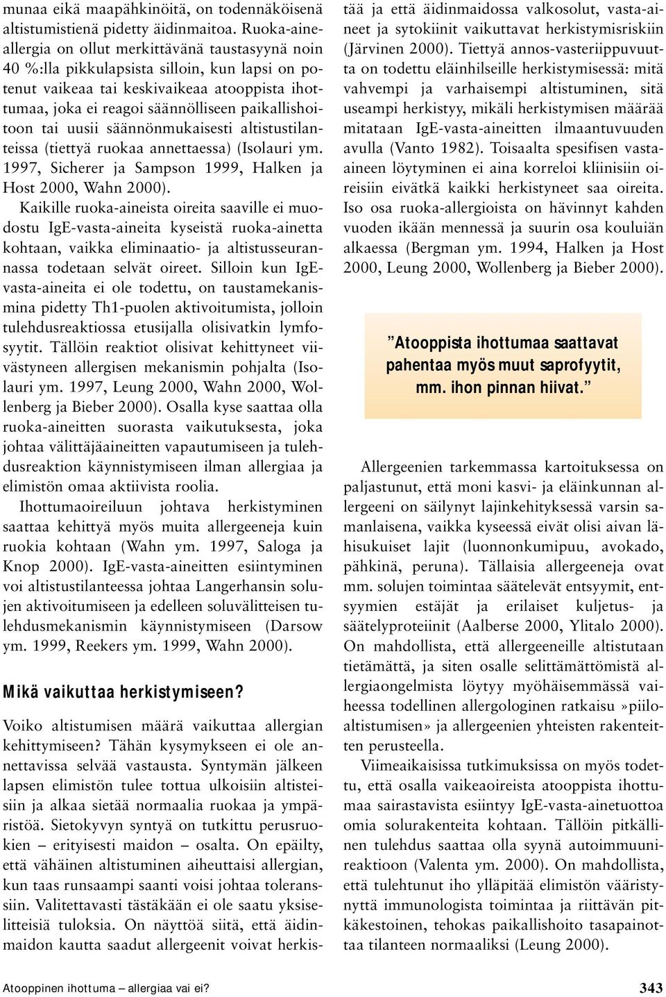 paikallishoitoon tai uusii säännönmukaisesti altistustilanteissa (tiettyä ruokaa annettaessa) (Isolauri ym. 1997, Sicherer ja Sampson 1999, Halken ja Host 2000, Wahn 2000).