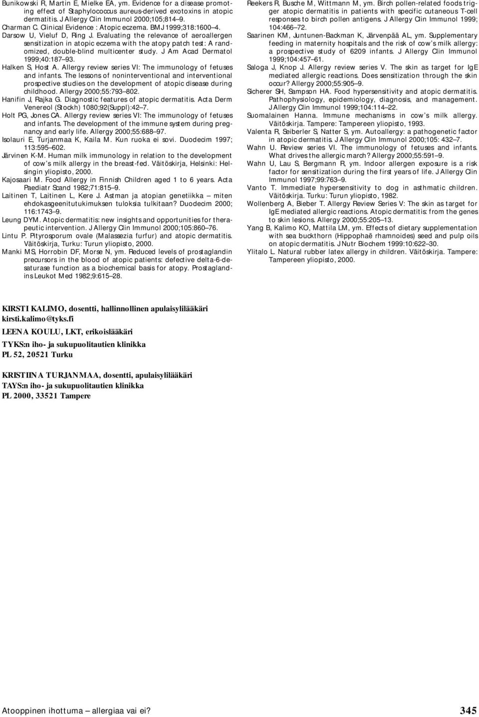 Evaluating the relevance of aeroallergen sensitization in atopic eczema with the atopy patch test: A randomized, double-blind multicenter study. J Am Acad Dermatol 1999;40:187 93. Halken S, Host A.