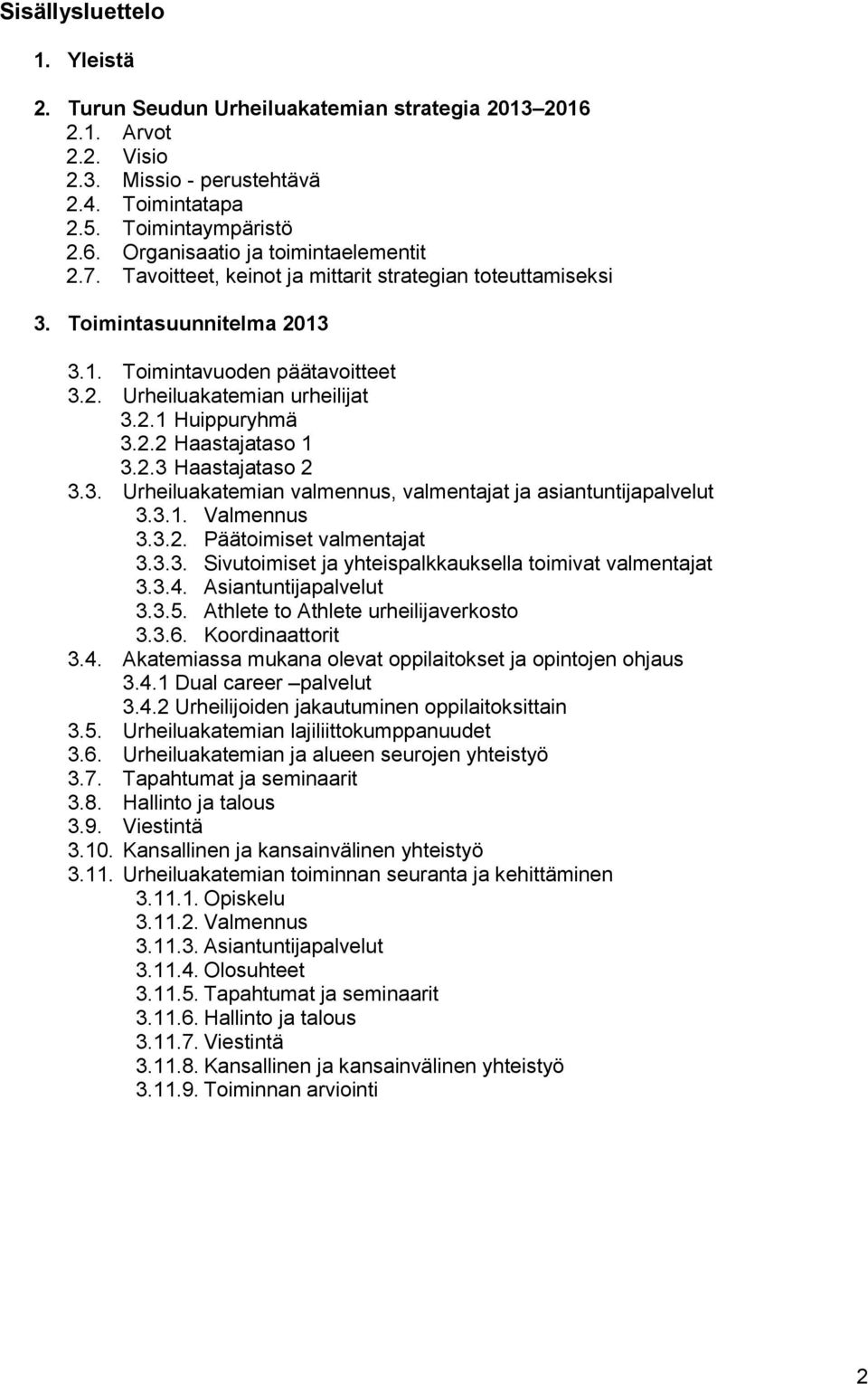 3. Urheiluakatemian valmennus, ja asiantuntijapalvelut 3.3.1. Valmennus 3.3.2. Päätoimiset 3.3.3. Sivutoimiset ja yhteispalkkauksella toimivat 3.3.4. Asiantuntijapalvelut 3.3.5.