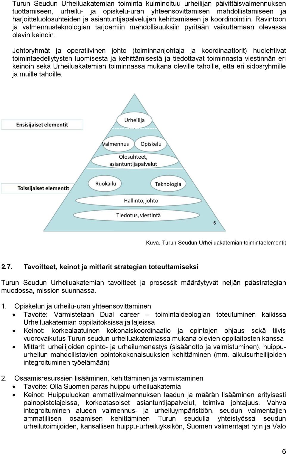 Johtoryhmät ja operatiivinen johto (toiminnanjohtaja ja koordinaattorit) huolehtivat toimintaedellytysten luomisesta ja kehittämisestä ja tiedottavat toiminnasta viestinnän eri keinoin sekä