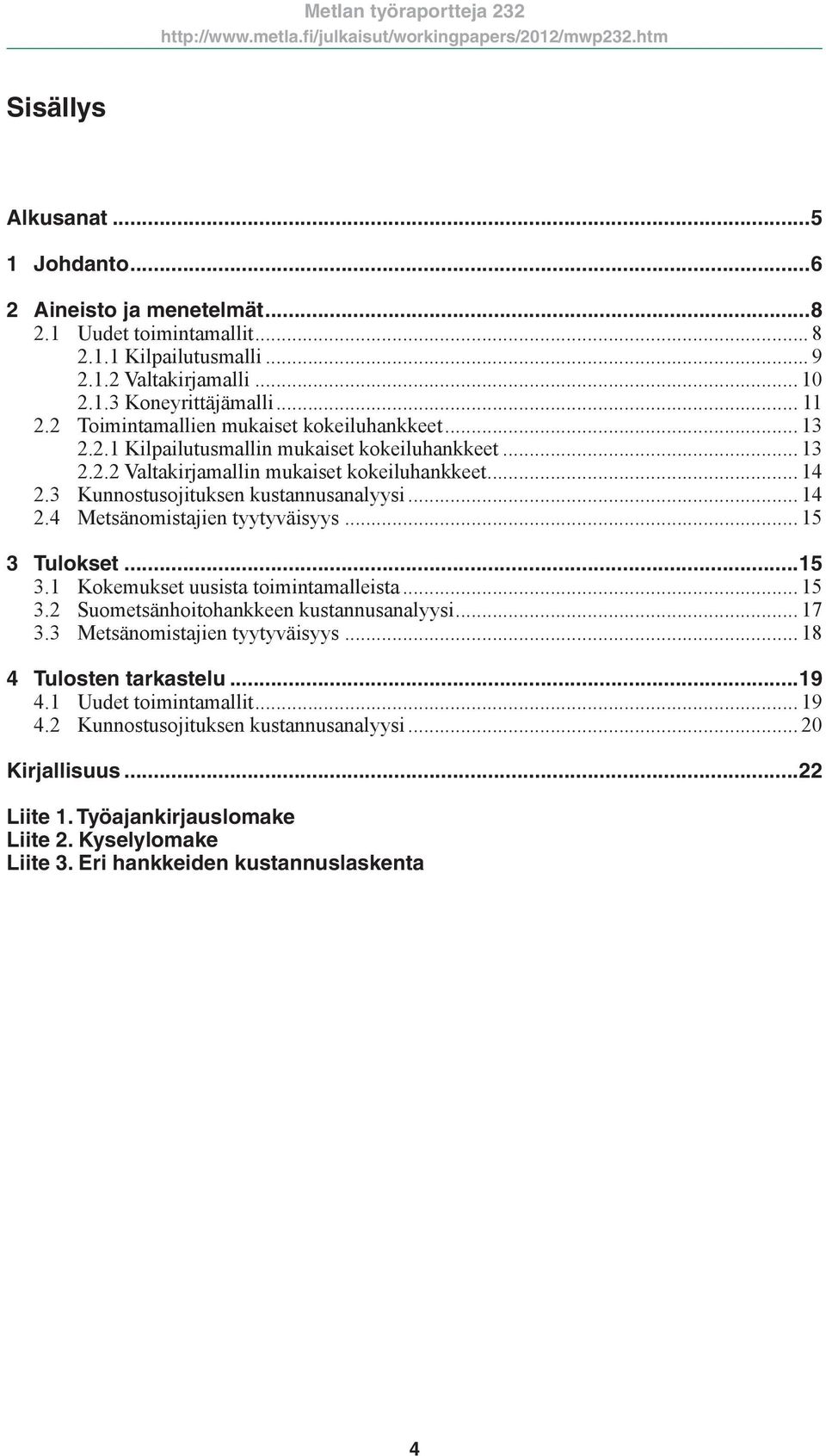 .. 14 2.4 Metsänomistajien tyytyväisyys... 15 3 Tulokset...15 3.1 Kokemukset uusista toimintamalleista... 15 3.2 Suometsänhoitohankkeen kustannusanalyysi... 17 3.3 Metsänomistajien tyytyväisyys.