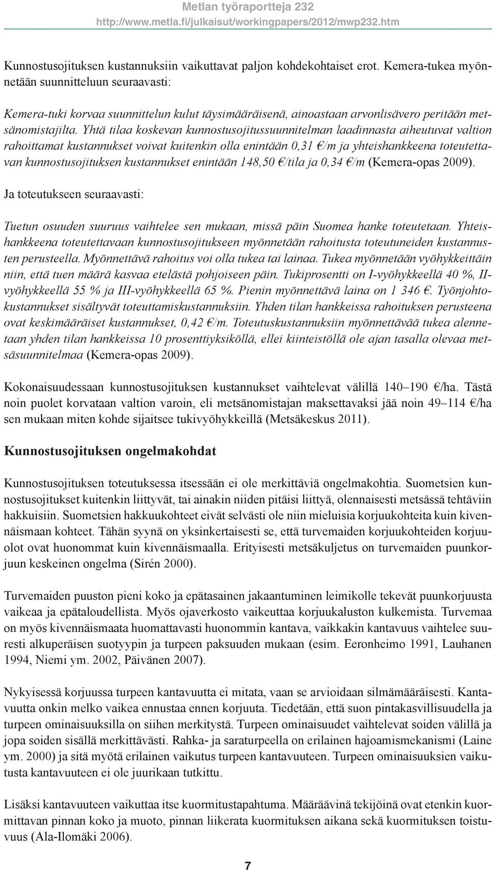 Yhtä tilaa koskevan kunnostusojitussuunnitelman laadinnasta aiheutuvat valtion rahoittamat kustannukset voivat kuitenkin olla enintään 0,31 /m ja yhteishankkeena toteutettavan kunnostusojituksen