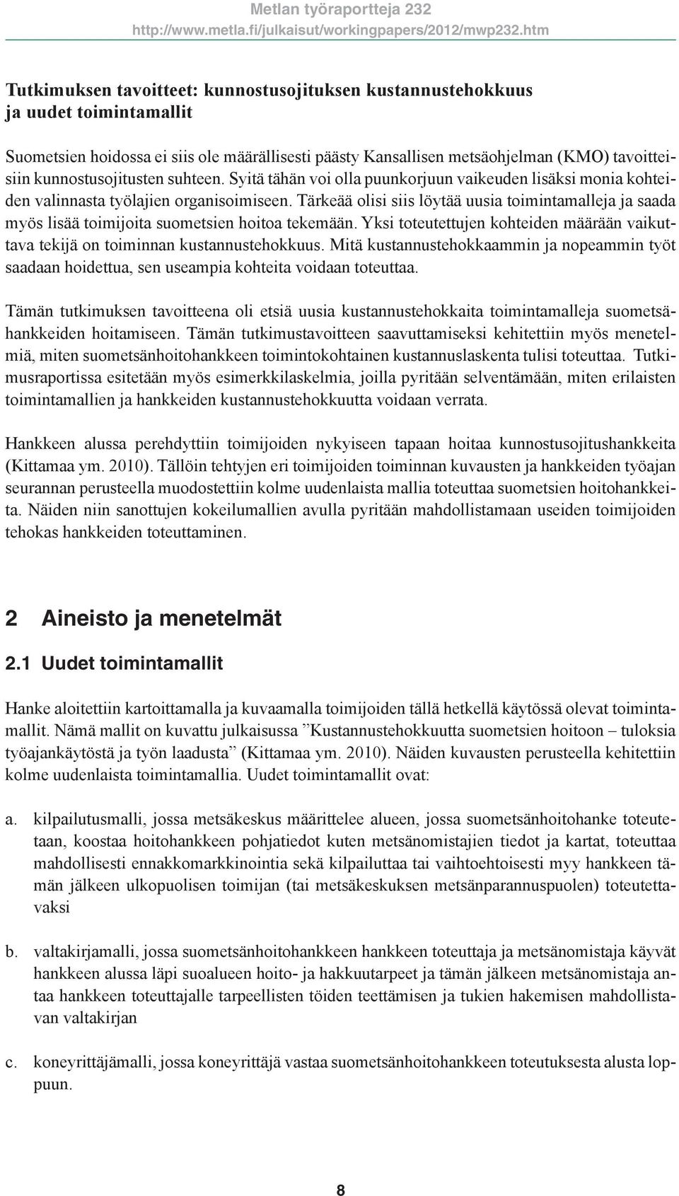 Tärkeää olisi siis löytää uusia toimintamalleja ja saada myös lisää toimijoita suometsien hoitoa tekemään. Yksi toteutettujen kohteiden määrään vaikuttava tekijä on toiminnan kustannustehokkuus.