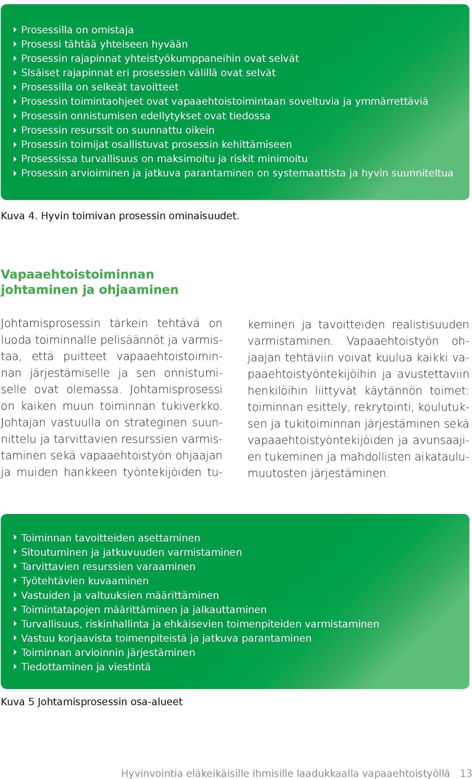 osallistuvat prosessin kehittämiseen Prosessissa turvallisuus on maksimoitu ja riskit minimoitu Prosessin arvioiminen ja jatkuva parantaminen on systemaattista ja hyvin suunniteltua Kuva 4.