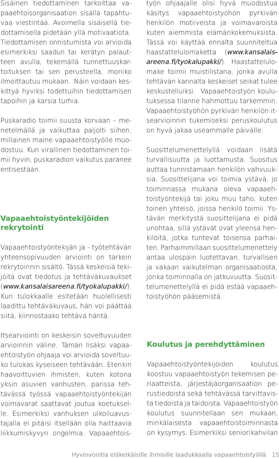 Näin voidaan keskittyä hyviksi todettuihin tiedottamisen tapoihin ja karsia turhia.