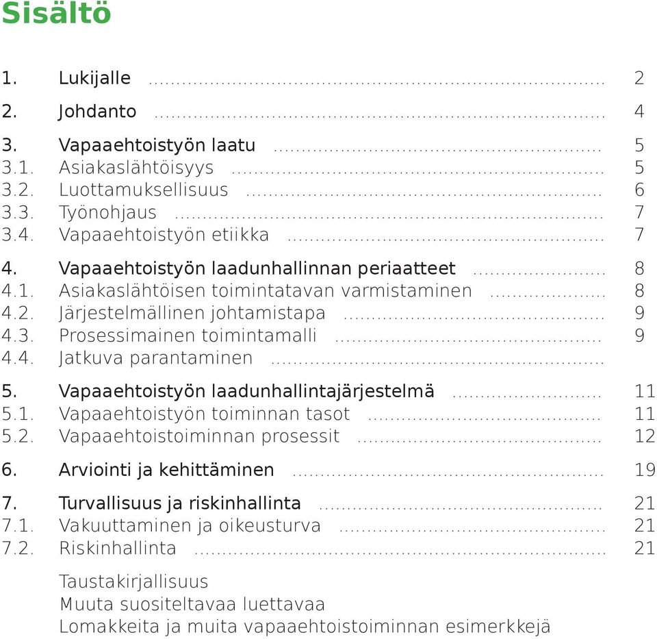 .. 5. Vapaaehtoistyön laadunhallintajärjestelmä... 11 5.1. Vapaaehtoistyön toiminnan tasot... 11 5.2. Vapaaehtoistoiminnan prosessit... 12 6. Arviointi ja kehittäminen... 19 7.