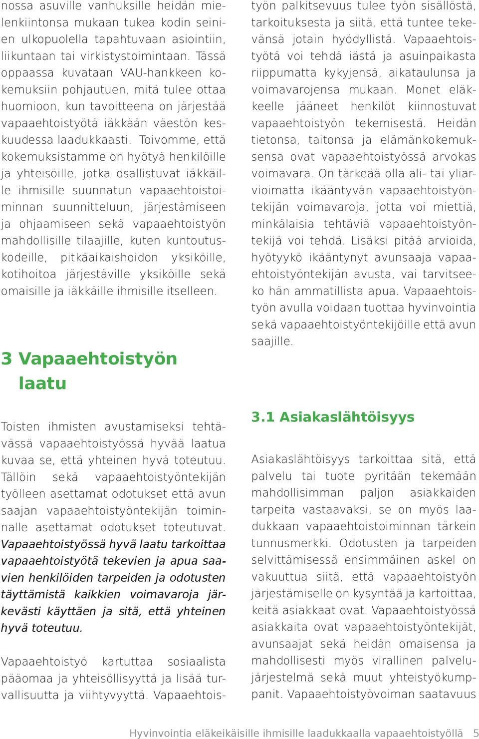 Toivomme, että kokemuksistamme on hyötyä henkilöille ja yhteisöille, jotka osallistuvat iäkkäille ihmisille suunnatun vapaaehtoistoiminnan suunnitteluun, järjestämiseen ja ohjaamiseen sekä