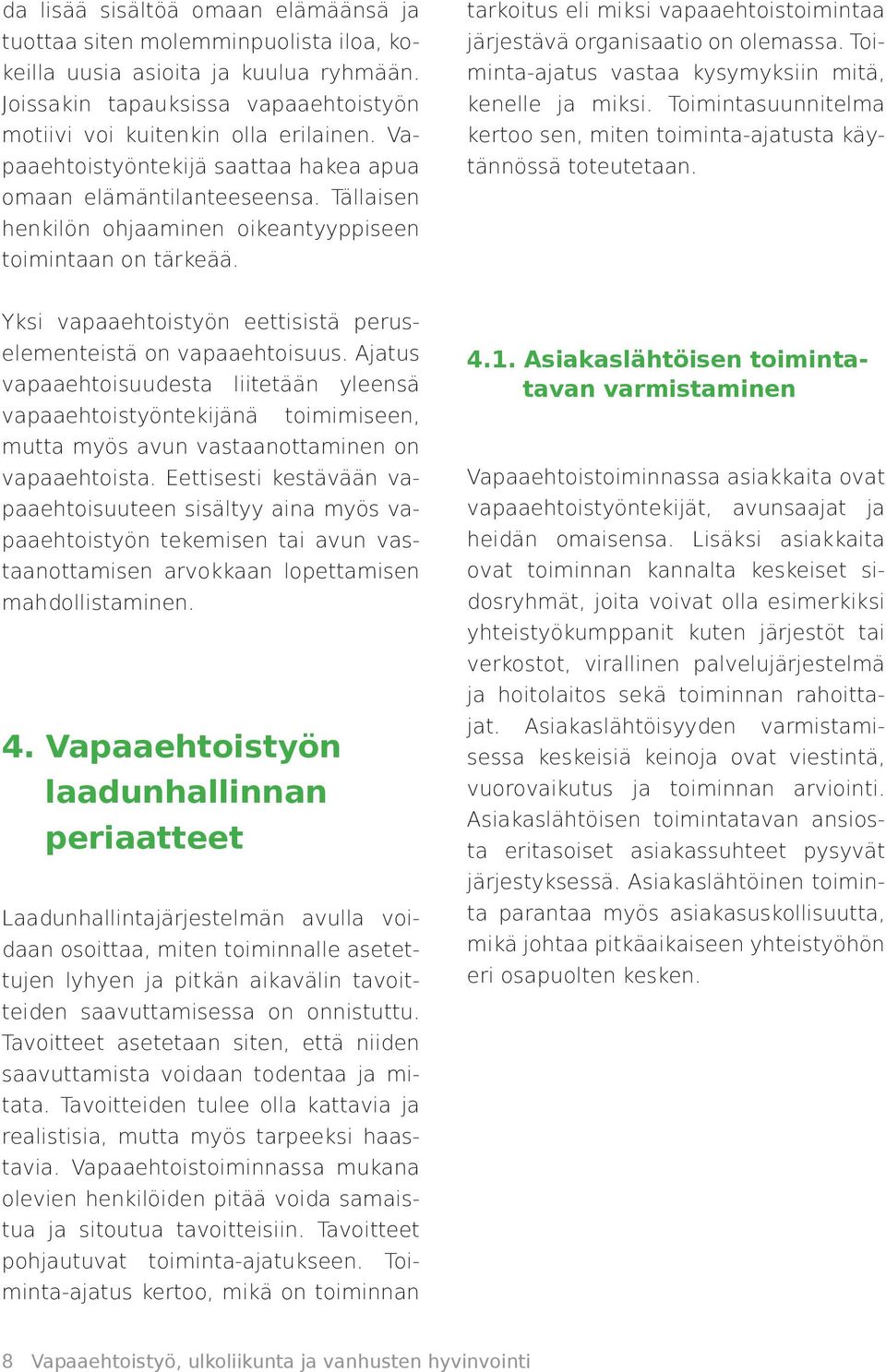 tarkoitus eli miksi vapaaehtoistoimintaa järjestävä organisaatio on olemassa. Toiminta-ajatus vastaa kysymyksiin mitä, kenelle ja miksi.