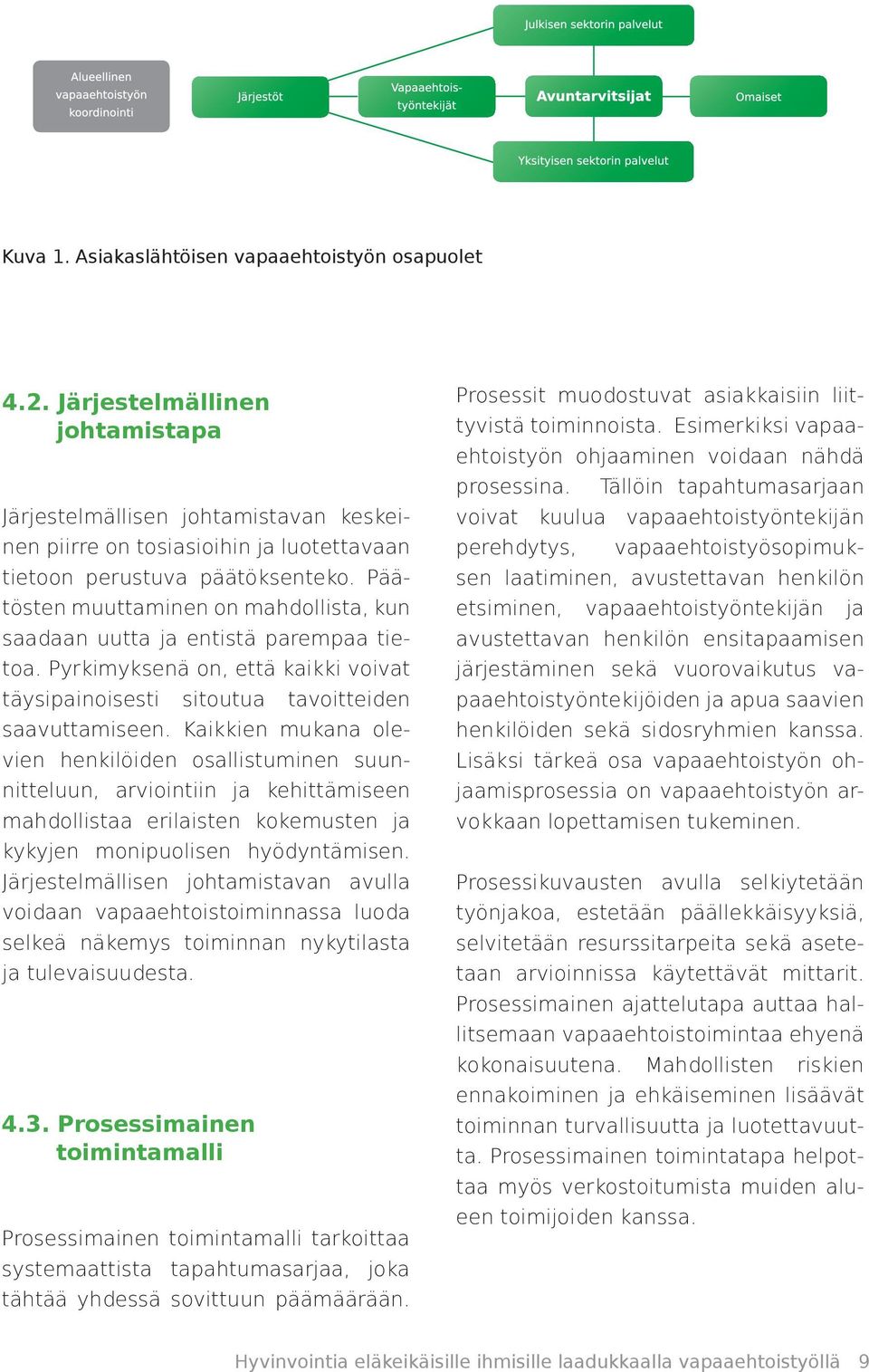 Kaikkien mukana olevien henkilöiden osallistuminen suunnitteluun, arviointiin ja kehittämiseen mahdollistaa erilaisten kokemusten ja kykyjen monipuolisen hyödyntämisen.