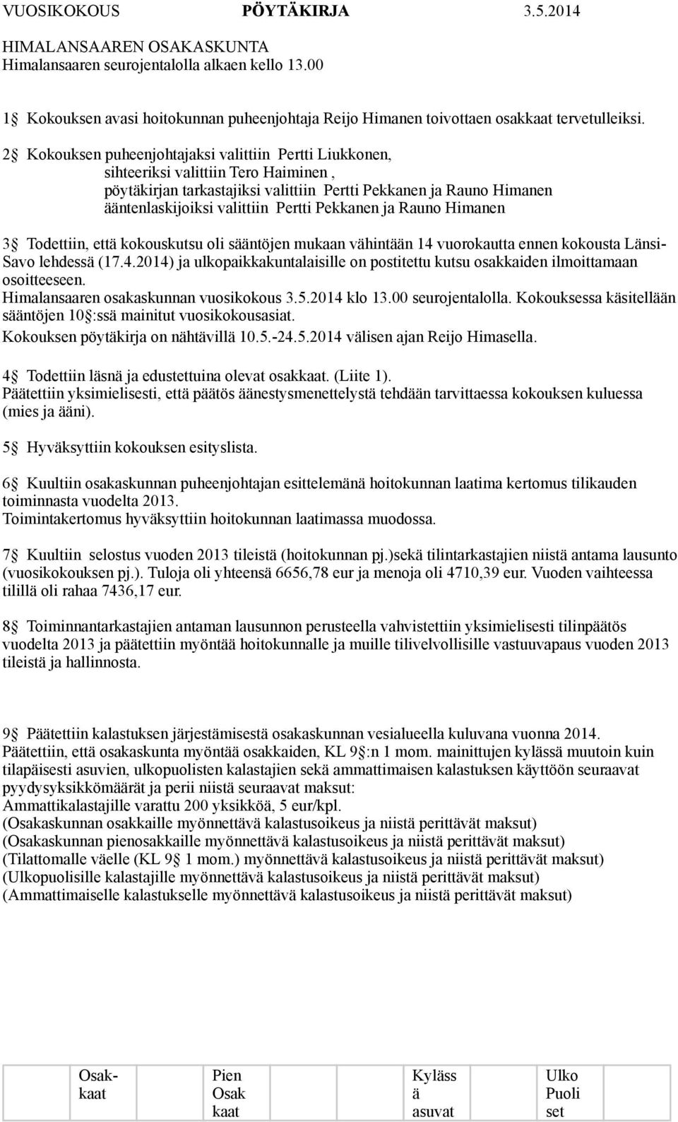 Pekkanen ja Rauno Himanen 3 Todettiin, että kokouskutsu oli sääntöjen mukaan vähintään 14 vuorokautta ennen kokousta Länsi- Savo lehdessä (17.4.2014) ja ulkopaikkakuntalaisille on postitettu kutsu osakkaiden ilmoittamaan osoitteeseen.