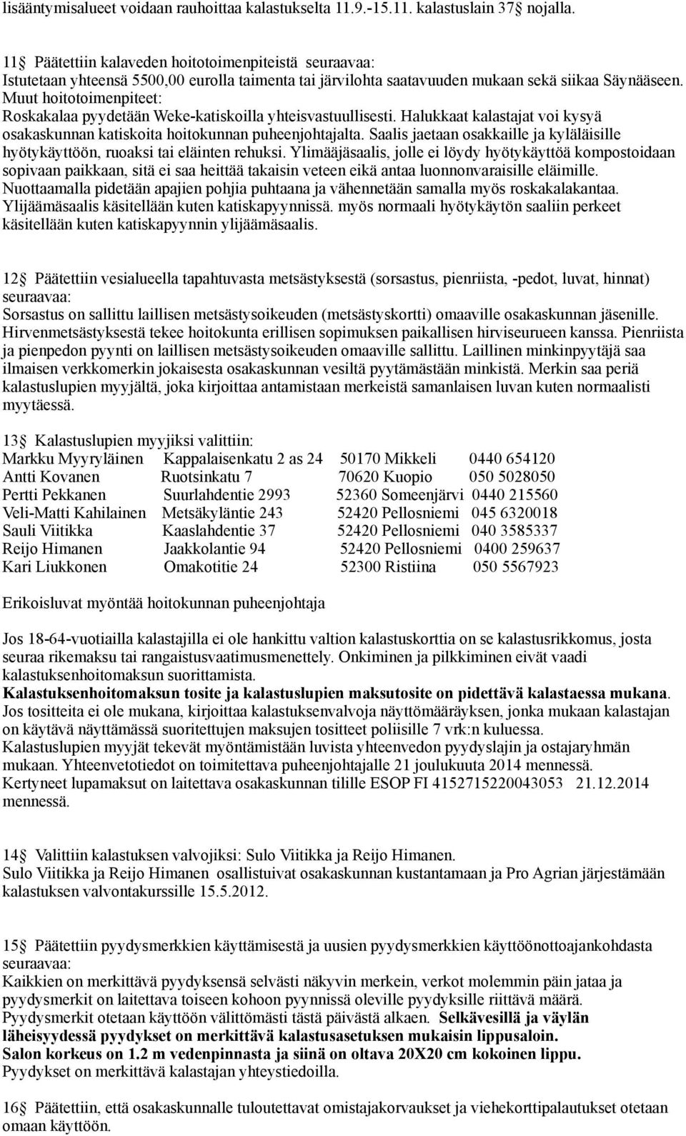 Muut hoitotoimenpiteet: Roskakalaa pdetään Weke-katiskoilla hteisvastuullisesti. Halukkaat kalastajat voi ksä osakaskunnan katiskoita hoitokunnan puheenjohtajalta.