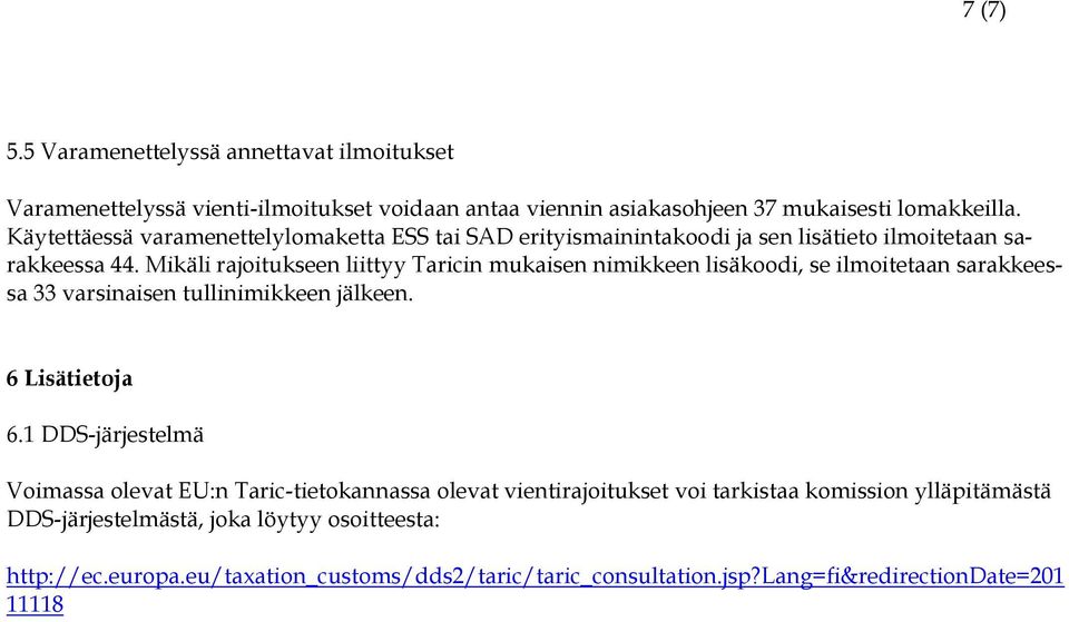 Mikäli rajoitukseen liittyy Taricin mukaisen nimikkeen lisäkoodi, se ilmoitetaan sarakkeessa 33 varsinaisen tullinimikkeen jälkeen. 6 Lisätietoja 6.