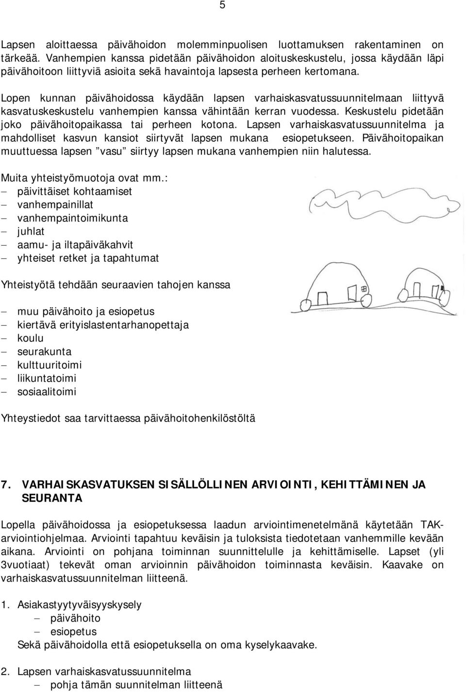 Lopen kunnan päivähoidossa käydään lapsen varhaiskasvatussuunnitelmaan liittyvä kasvatuskeskustelu vanhempien kanssa vähintään kerran vuodessa.