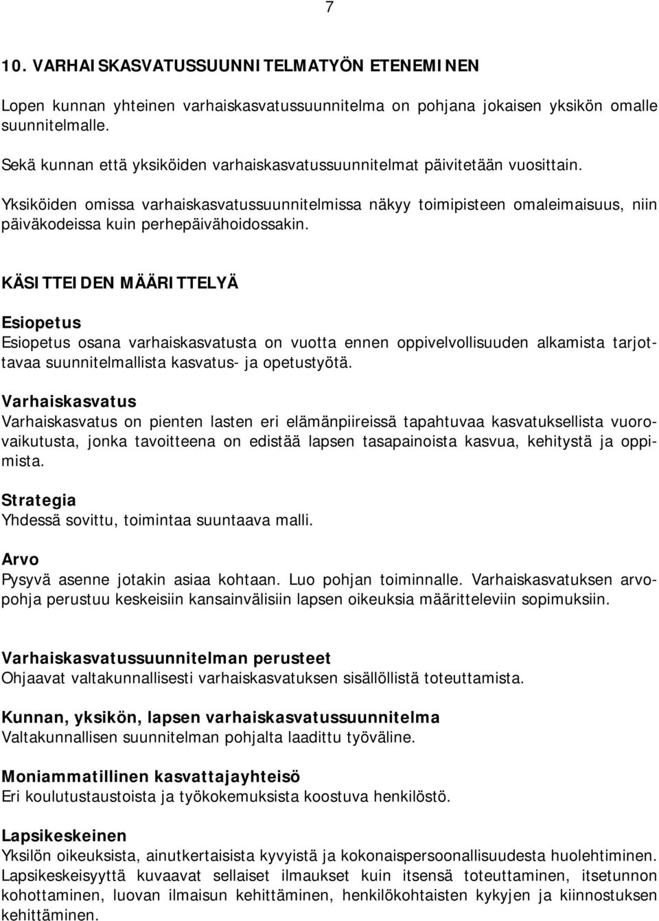 Yksiköiden omissa varhaiskasvatussuunnitelmissa näkyy toimipisteen omaleimaisuus, niin päiväkodeissa kuin perhepäivähoidossakin.