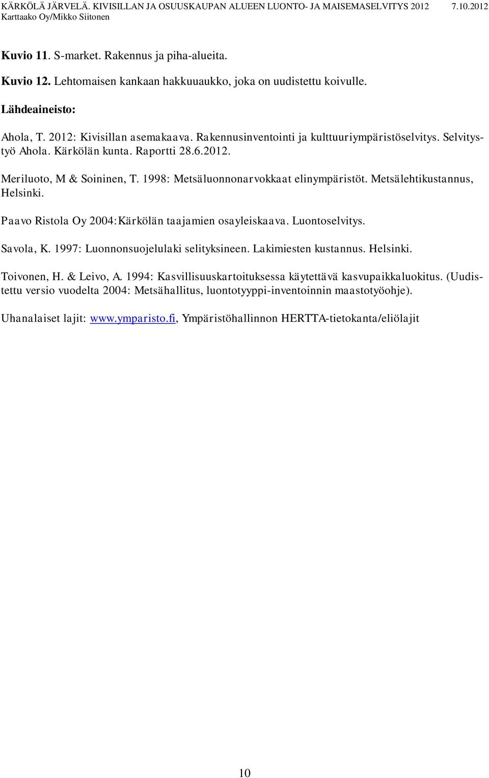 Metsälehtikustannus, Helsinki. Paavo Ristola Oy 2004:Kärkölän taajamien osayleiskaava. Luontoselvitys. Savola, K. 1997: Luonnonsuojelulaki selityksineen. Lakimiesten kustannus. Helsinki. Toivonen, H.