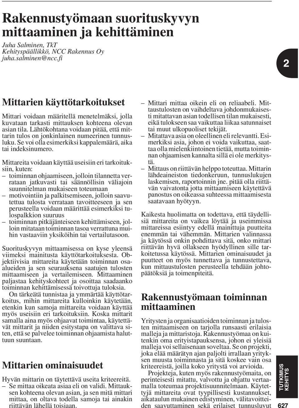 Lähtökohtana voidaan pitää, että mittarin tulos on jonkinlainen numeerinen tunnusluku. Se voi olla esimerkiksi kappalemäärä, aika tai indeksinumero.