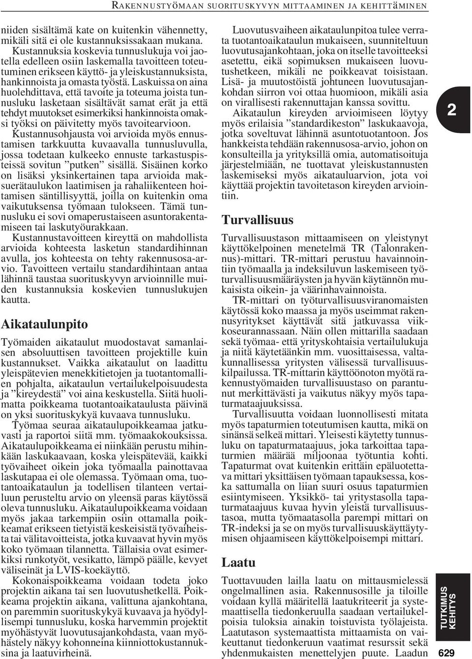 Laskuissa on aina huolehdittava, että tavoite ja toteuma joista tunnusluku lasketaan sisältävät samat erät ja että tehdyt muutokset esimerkiksi hankinnoista omaksi työksi on päivitetty myös