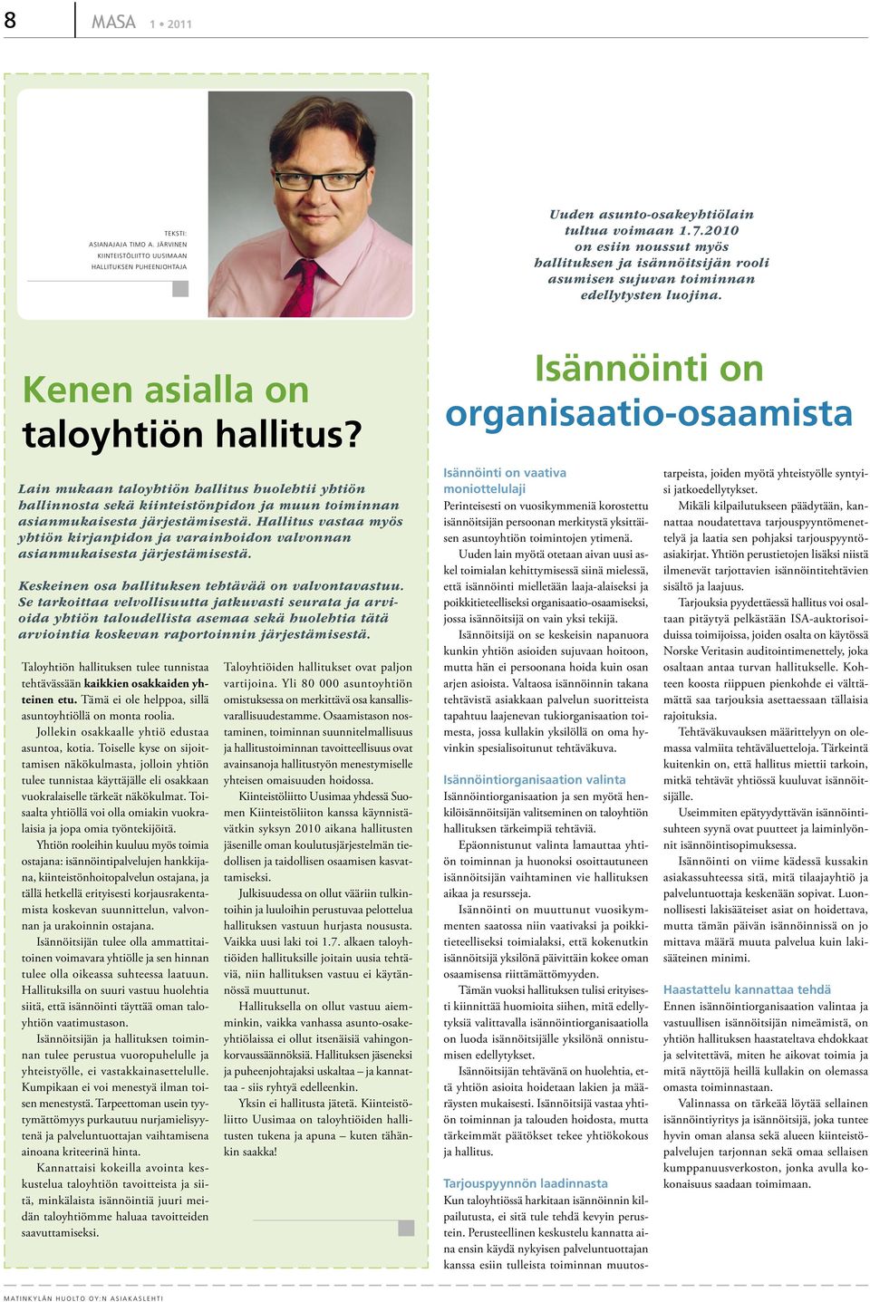 Isännöinti on organisaatio-osaamista Lain mukaan taloyhtiön hallitus huolehtii yhtiön hallinnosta sekä kiinteistönpidon ja muun toiminnan asianmukaisesta järjestämisestä.